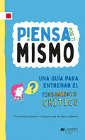 PIENSA POR TI MISMO. UNA GUIA PARA ENTRENAR EL PENSAMIENTO CIENTIFICO